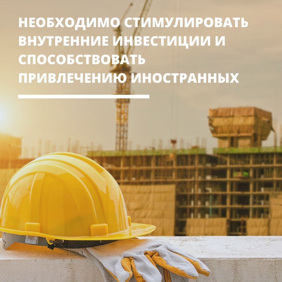 НЕОБХОДИМО СТИМУЛИРОВАТЬ ВНУТРЕННИЕ ИНВЕСТИЦИИ И СПОСОБСТВОВАТЬ ПРИВЛЕЧЕНИЮ ИНОСТРАННЫХ